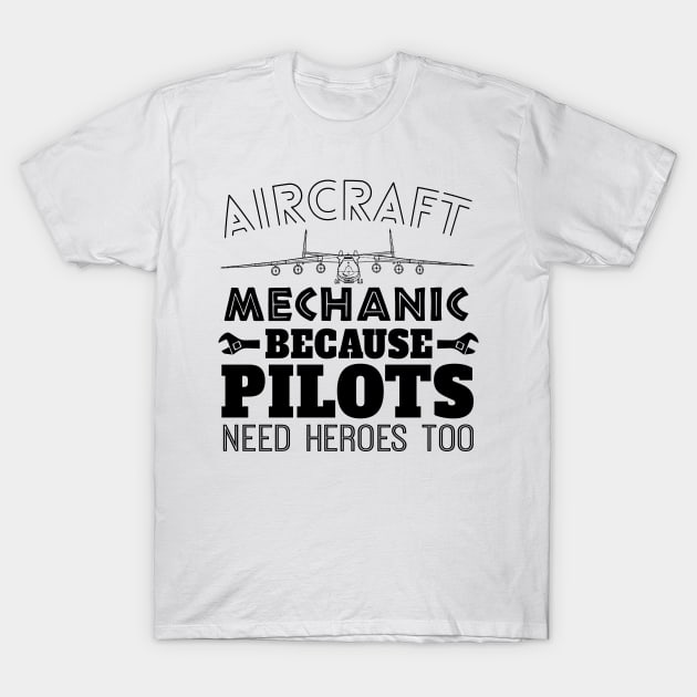 Aircraft Mechanic Because  Pilot Need Heroes Too T-Shirt by shopbudgets